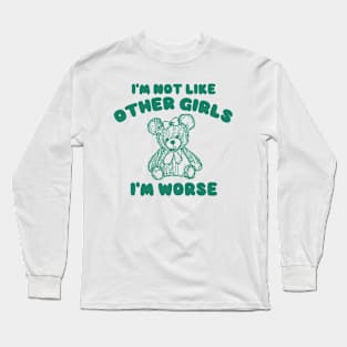 I'm Not Like Other Girls I'm Worse, Y2K Iconic Funny It Girl Meme Long Sleeve T-Shirt